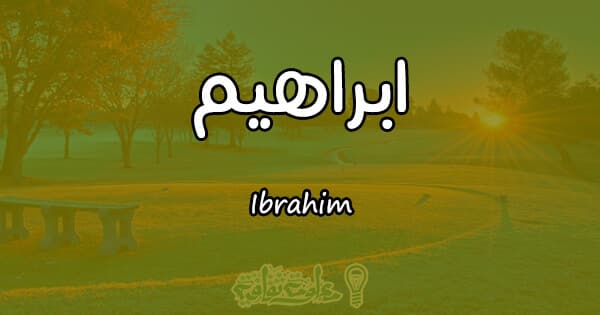 معنى اسم ابراهيم Ibrahim وأسرار شخصيته معلومة ثقافية