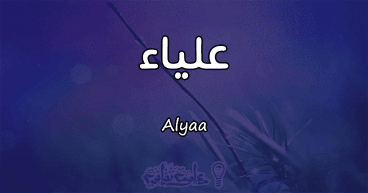 معنى اسم علياء Alyaa وصفات حاملة الاسم معلومة ثقافية