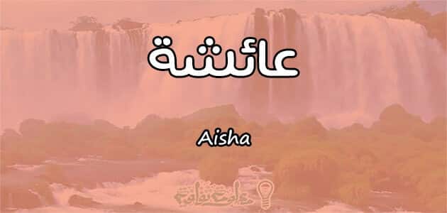 معنى اسم عائشة Aisha وشخصيتها حسب علم النفس معلومة ثقافية